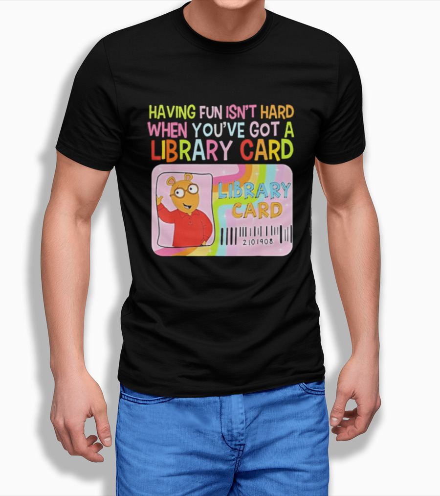 Having Fun Isn't Hard When You've Got A Library Card Arthur Library Card T-Shirt