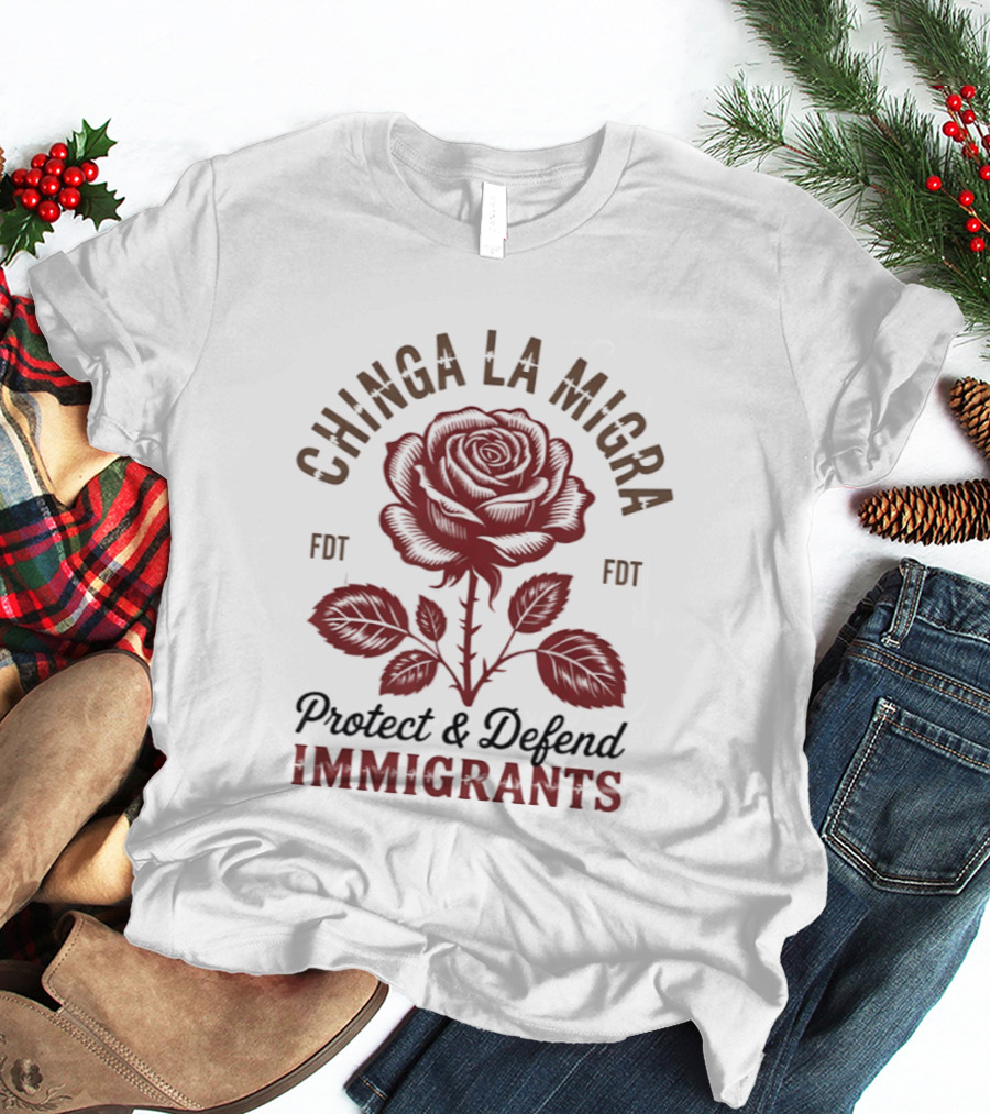 Chinga La Migra Protect And Defend Immigrants Rose FDT T-Shirt