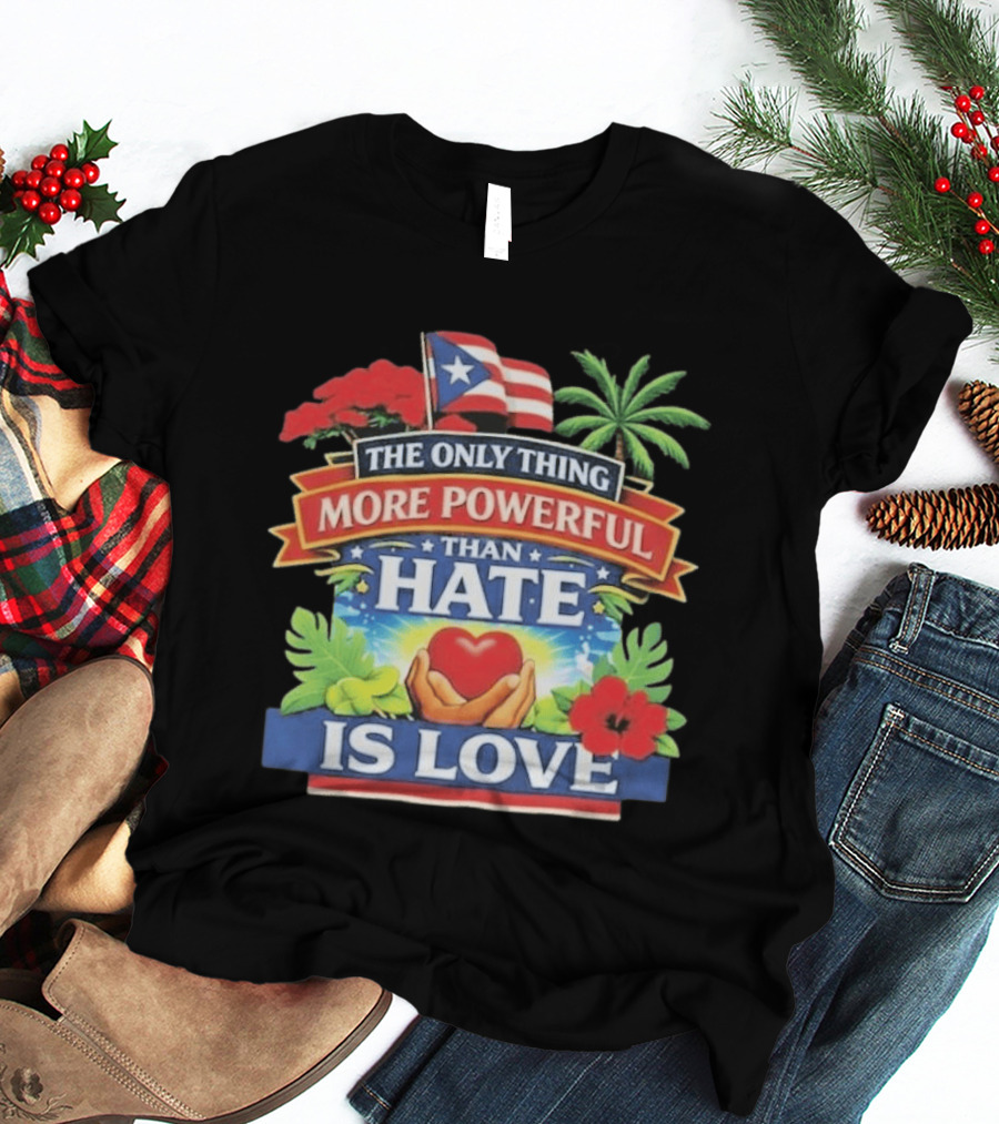 Puerto Rico The Only Thing More Powerful Than Hate Is Love Tropical Heart Unity T-Shirt