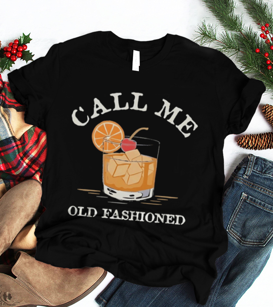Call Me Old Fashioned Cocktail Drink Ice Orange Slice Cherry T-Shirt