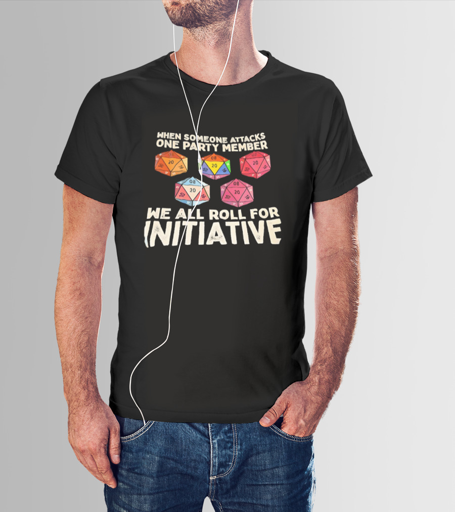 D20 Dice We All Roll For Initiative When Someone Attacks One Party Member T-Shirt