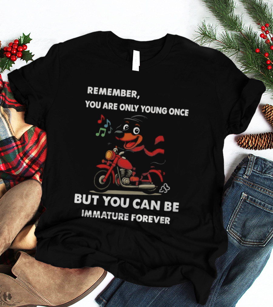 Dachshund On Motorcycle Remember You Are Only Young Once But You Can Be Immature Forever T-Shirt