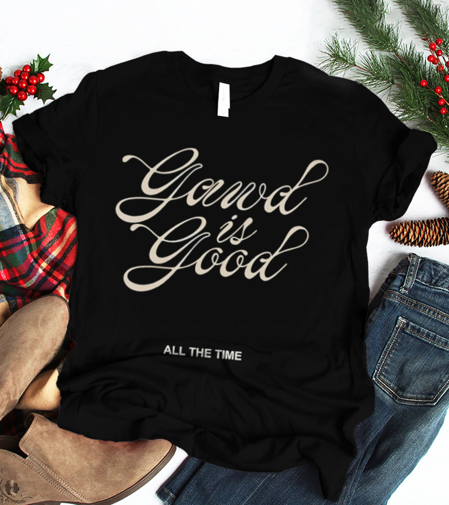 Gawd Is Good All The Time Religious Faith T-Shirt