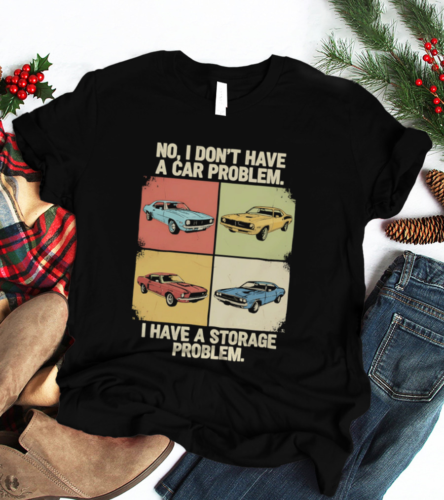 No I Don't Have A Car Problem I Have A Storage Problem Classic Cars T-Shirt