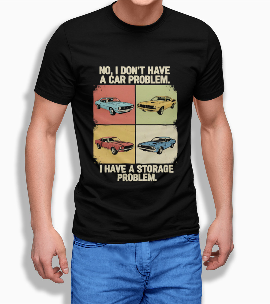 No I Don't Have A Car Problem I Have A Storage Problem Classic Cars T-Shirt