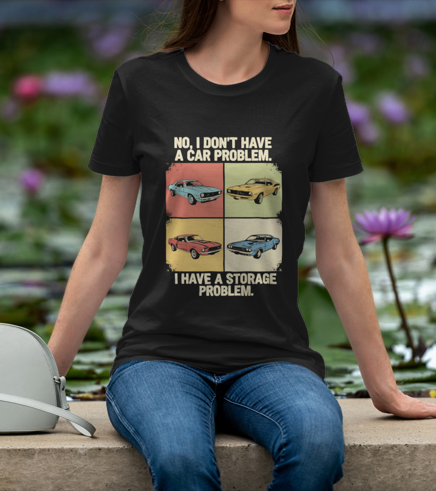 No I Don't Have A Car Problem I Have A Storage Problem Classic Cars T-Shirt