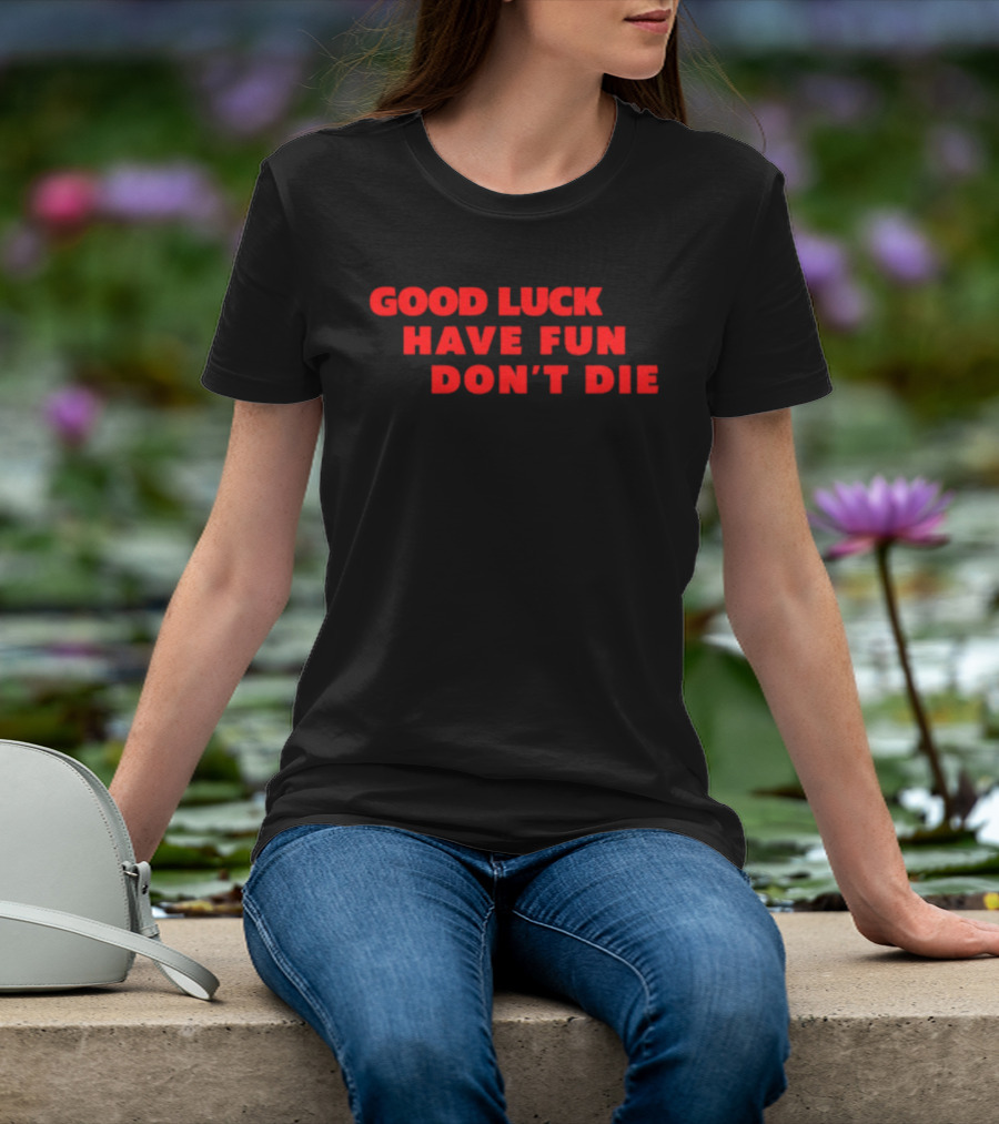 Good Luck Have Fun Don't Die 2026 Gaming Enthusiasts Motivational Phrase T-Shirt