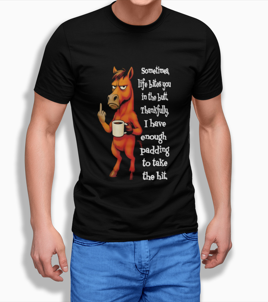 Horse Sometimes Life Bites You In The Butt Thankfully I Have Enough Padding To Take The Hit Coffee Emoji T-Shirt