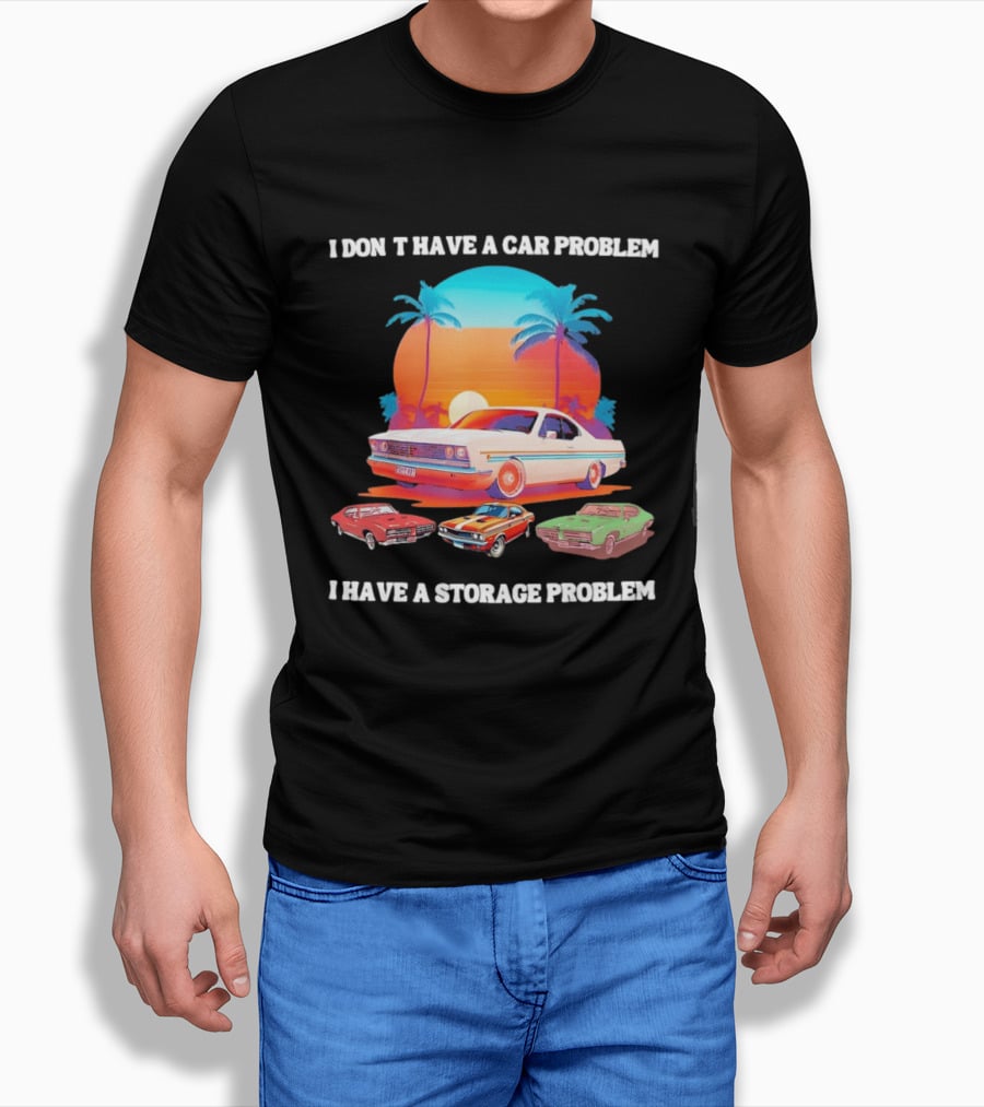 I Don't Have A Car Problem I Have A Storage Problem Classic Cars Sunset Palm Trees 70s Retro Vibes T-Shirt