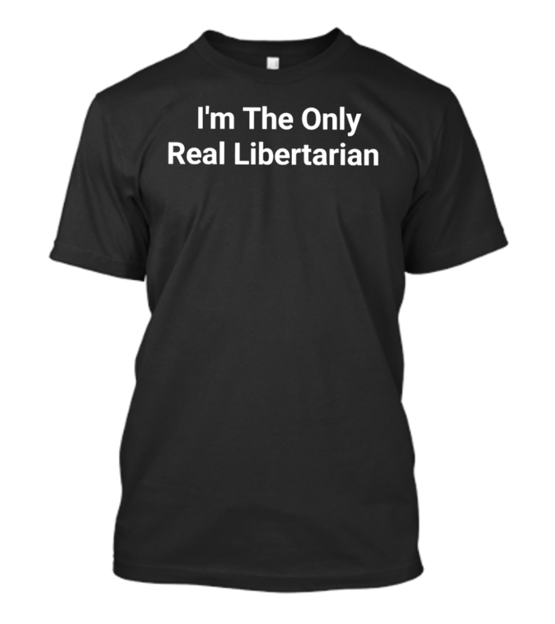 I'm The Only Real Libertarian T-Shirt