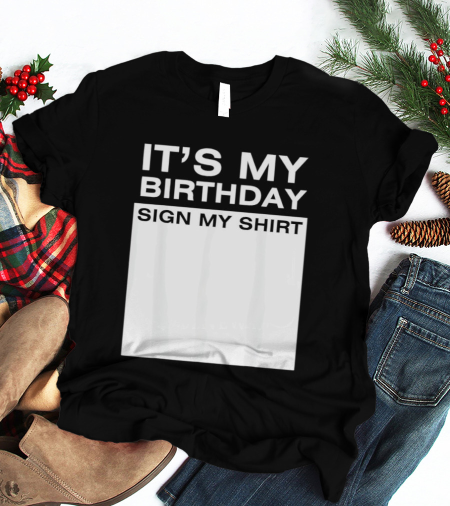 It's My Birthday Sign My T-Shirt