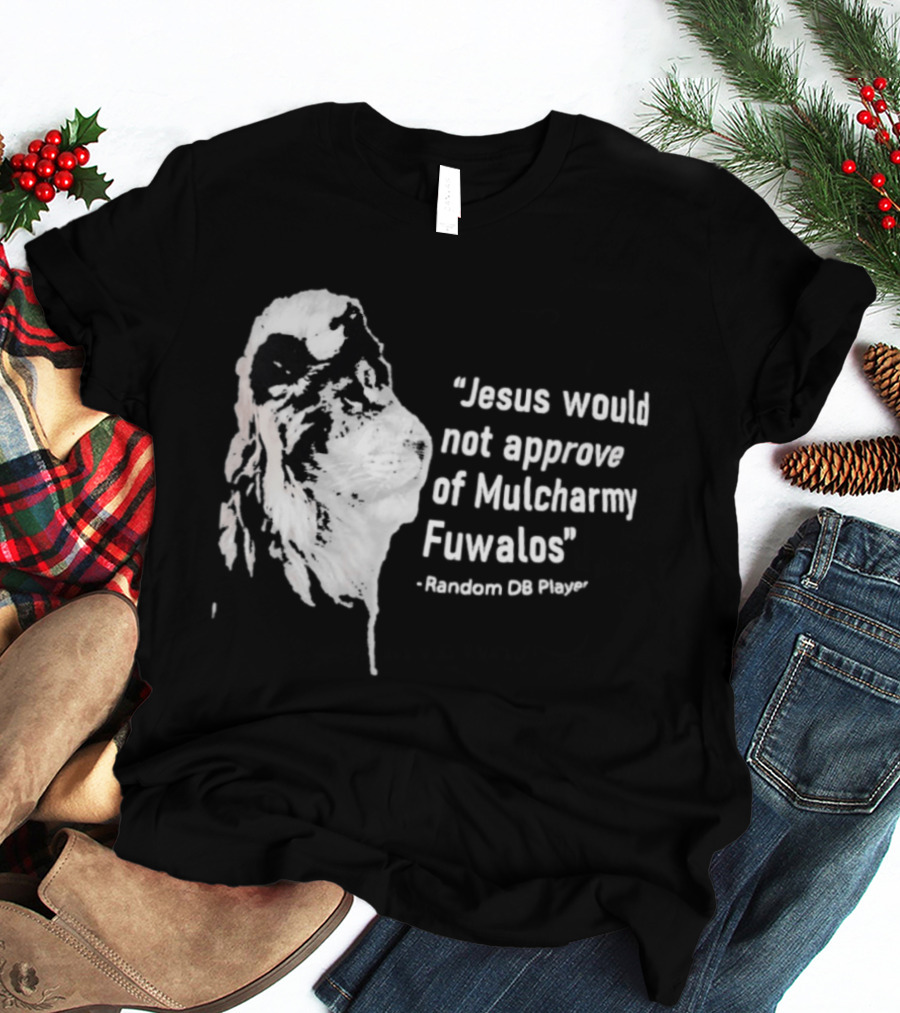 Jesus Would Not Approve Of Mulcharmy Fuwalos Random DB Player T-Shirt