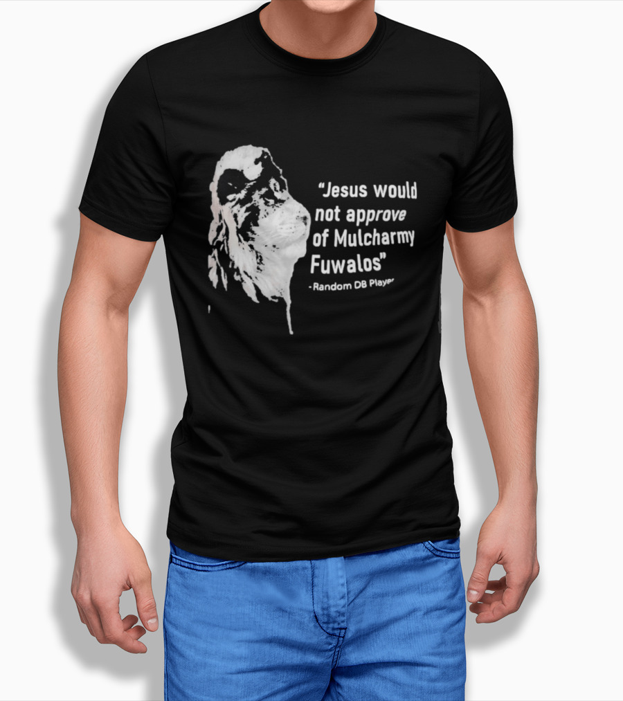 Jesus Would Not Approve Of Mulcharmy Fuwalos Random DB Player T-Shirt