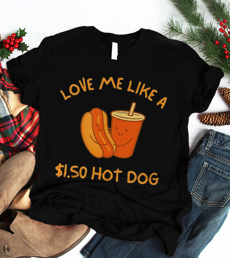 Love Me Like A $1.50 Hot Dog With Happy Soda Cup T-Shirt