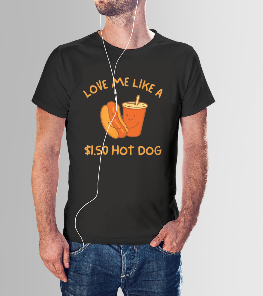 Love Me Like A $1.50 Hot Dog With Happy Soda Cup T-Shirt