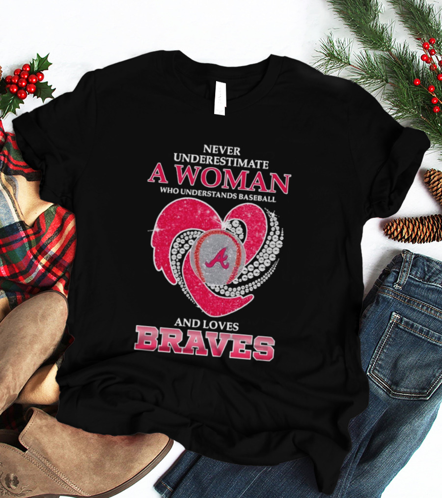 Never Underestimate A Woman Who Understands Baseball And Loves Braves T-Shirt