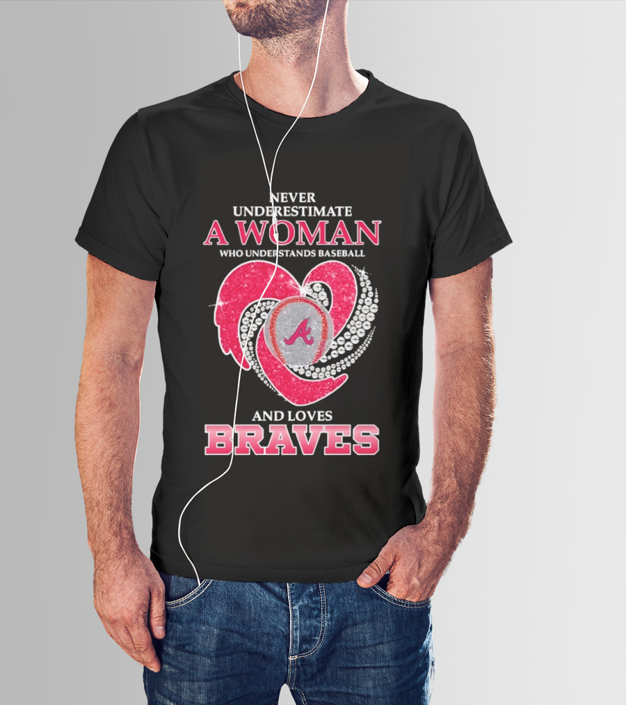 Never Underestimate A Woman Who Understands Baseball And Loves Braves T-Shirt