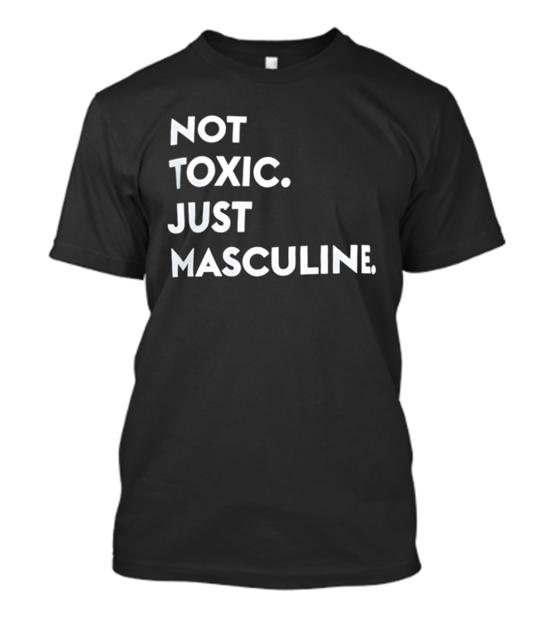 Not Toxic Just Masculine T-Shirt