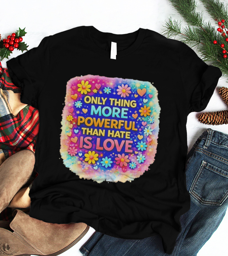 Colorful Floral Heart Theme Only Thing More Powerful Than Hate Is Love T-Shirt
