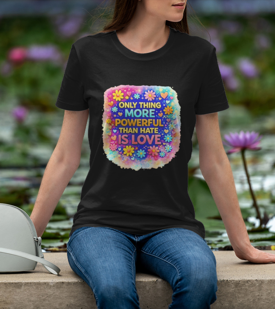Colorful Floral Heart Theme Only Thing More Powerful Than Hate Is Love T-Shirt