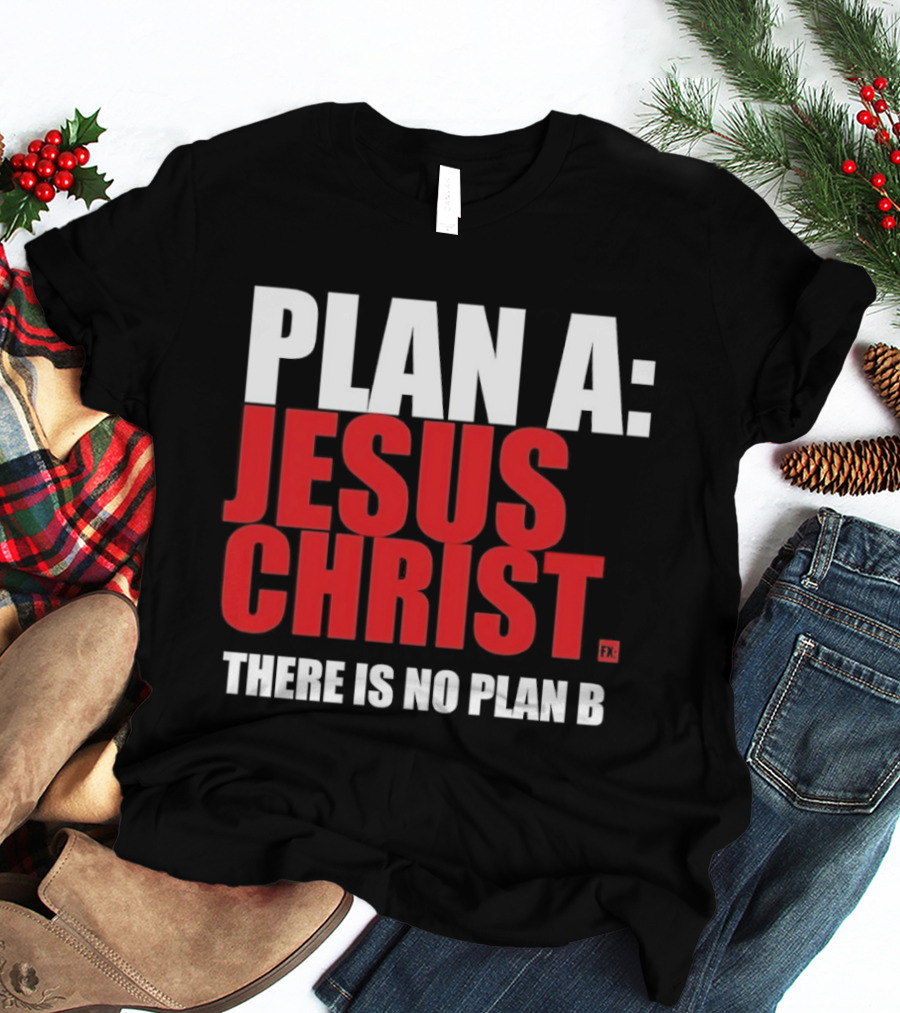 Plan A Jesus Christ There Is No Plan B T-Shirt