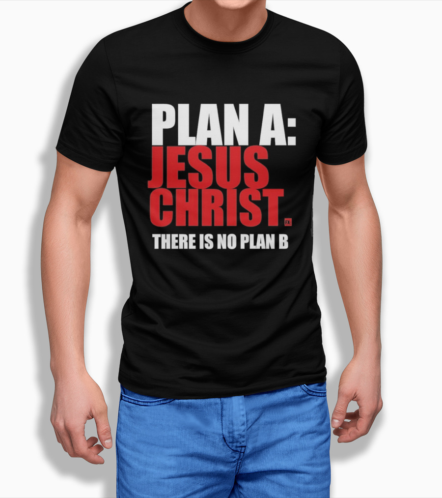 Plan A Jesus Christ There Is No Plan B T-Shirt