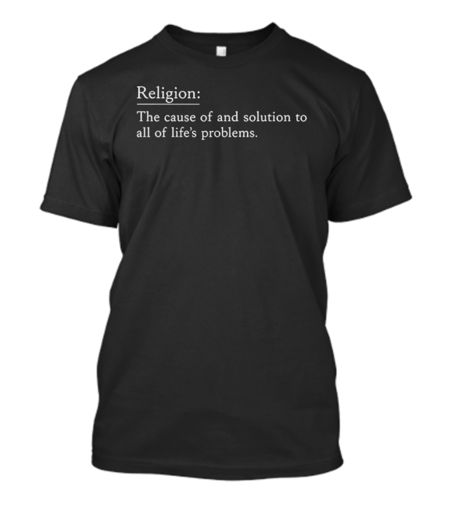 Religion The Cause Of And Solution To All Of Life's Problems T-Shirt