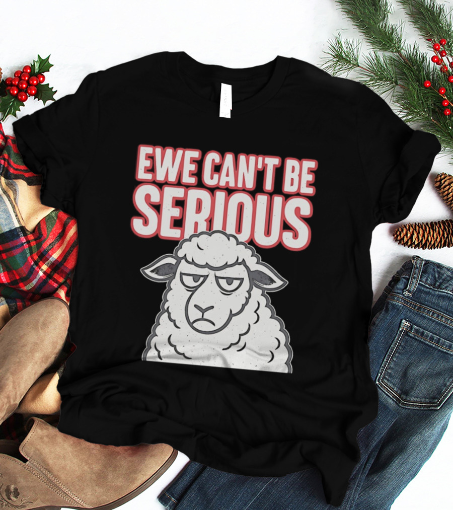 Ewe Can't Be Serious Sheep Pun T-Shirt