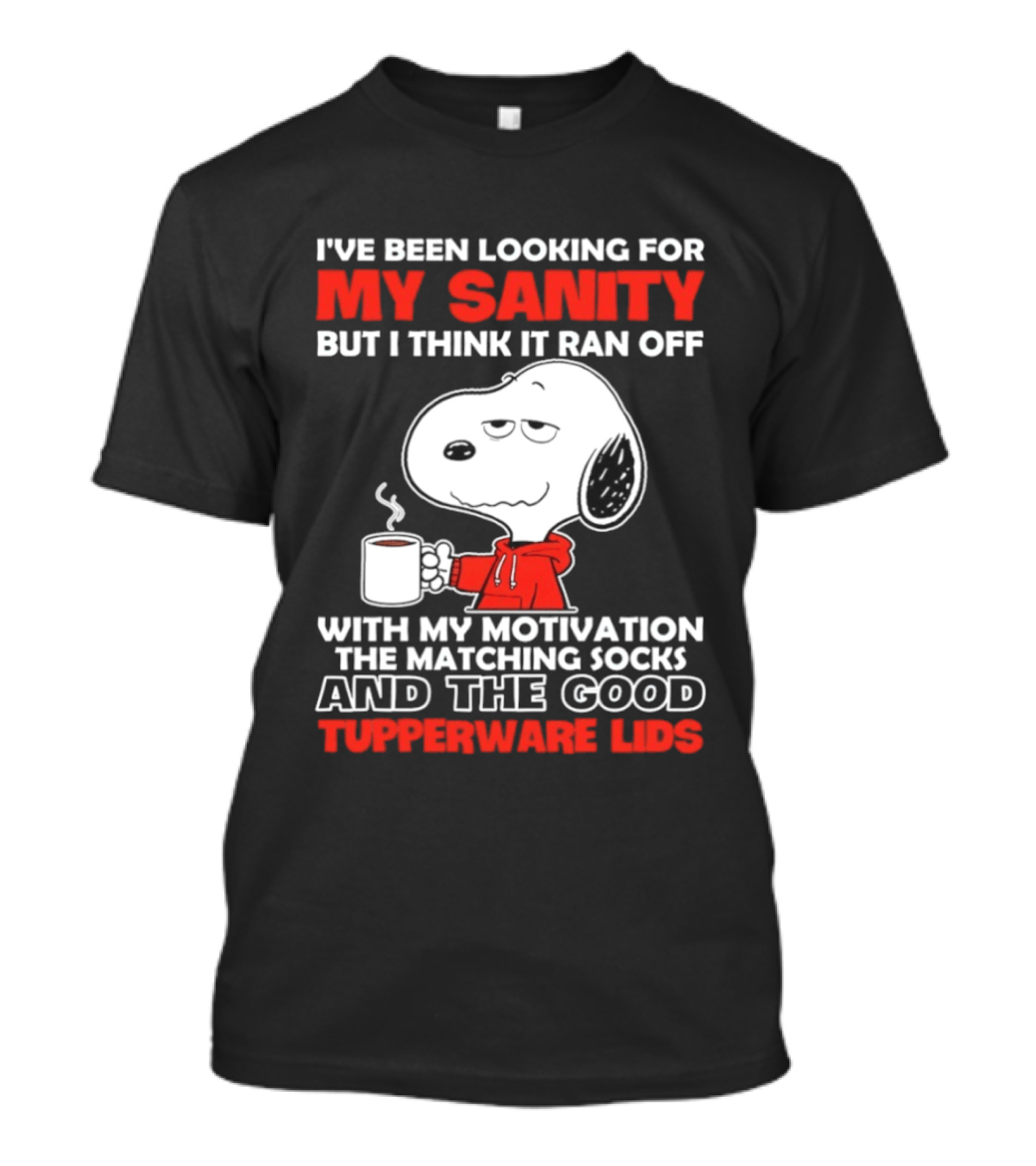 I've Been Looking For My Sanity Snoopy Ran Off With My Motivation The Matching Socks And Tupperware Lids T-Shirt