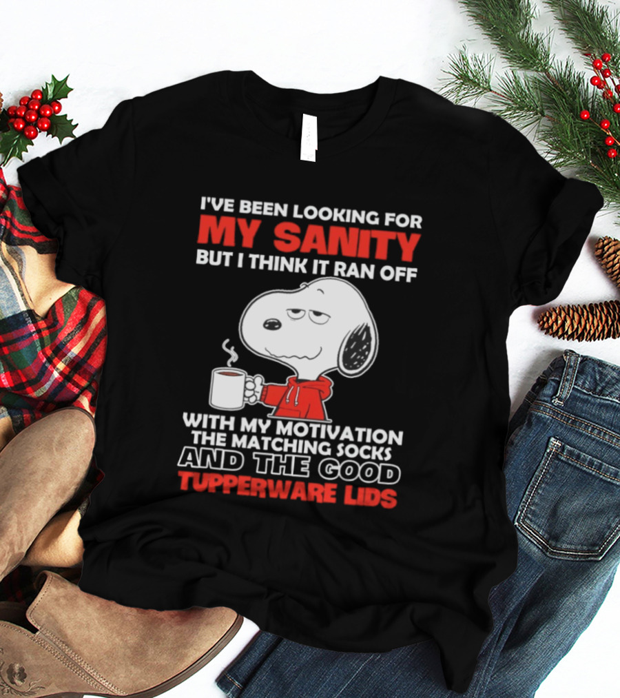I've Been Looking For My Sanity Snoopy Ran Off With My Motivation The Matching Socks And Tupperware Lids T-Shirt