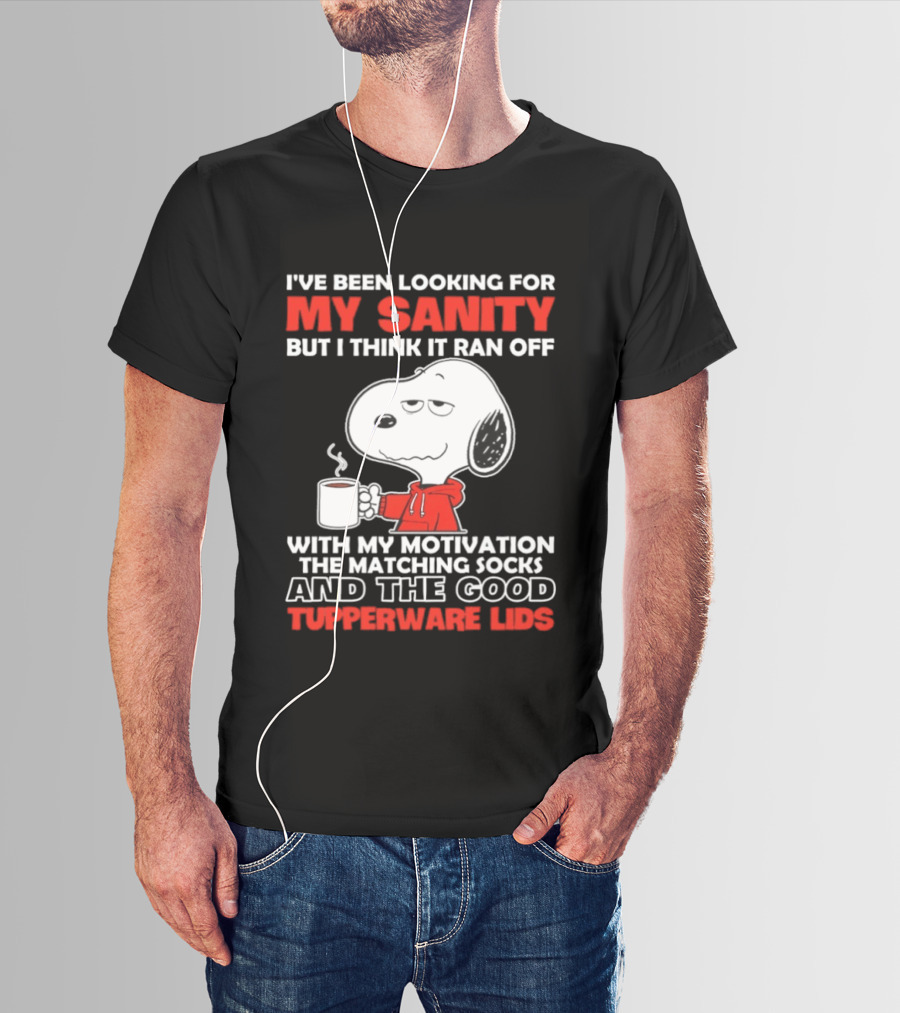 I've Been Looking For My Sanity Snoopy Ran Off With My Motivation The Matching Socks And Tupperware Lids T-Shirt