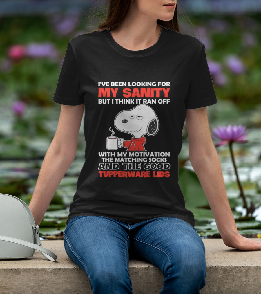 I've Been Looking For My Sanity Snoopy Ran Off With My Motivation The Matching Socks And Tupperware Lids T-Shirt