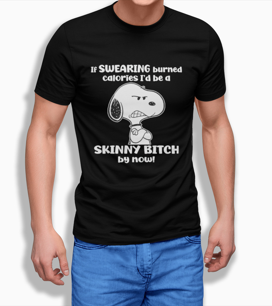 Snoopy If Swearing Burned Calories I'd Be A Skinny Bitch By Now T-Shirt