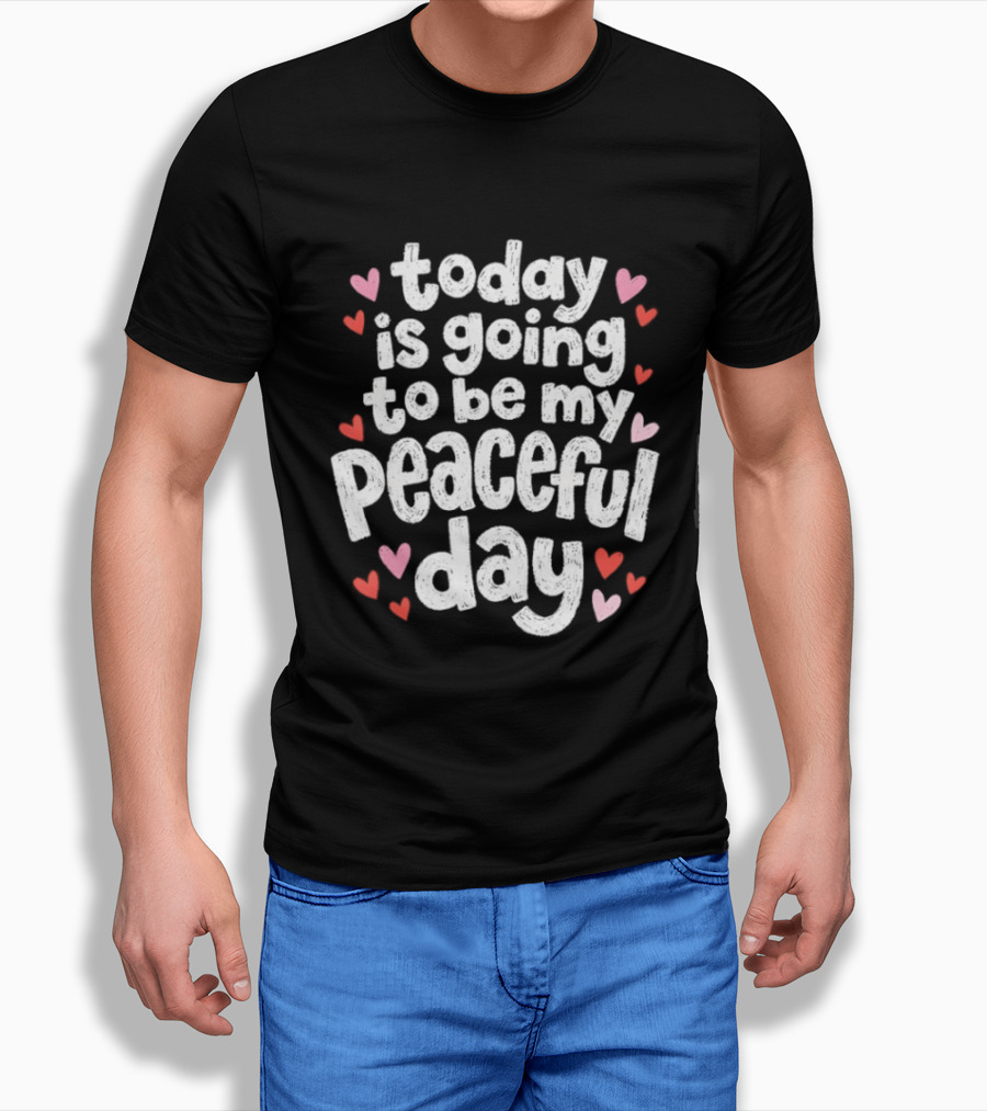 Today Is Going To Be My Peaceful Day With Heart Accents T-Shirt
