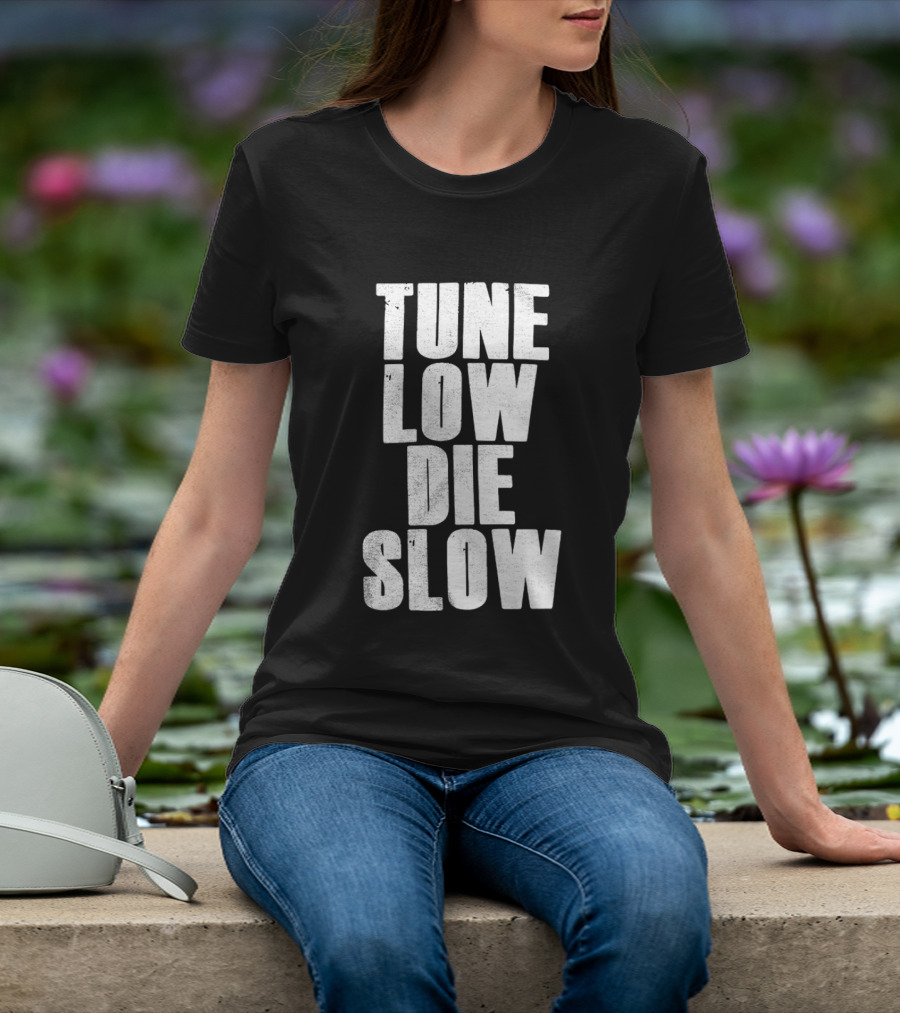 Tune Low Die Slow T-Shirt