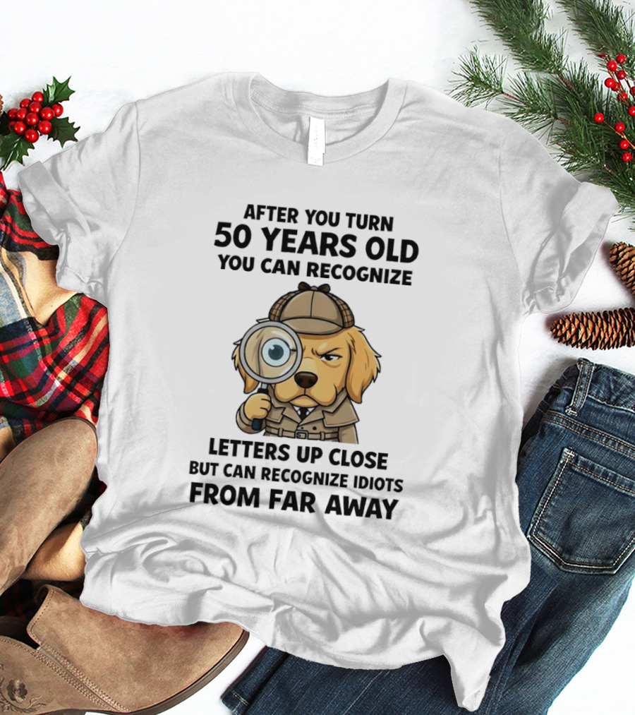 After You Turn 50 Years Old Letters Up Close Recognize Idiots From Far Away T-Shirt