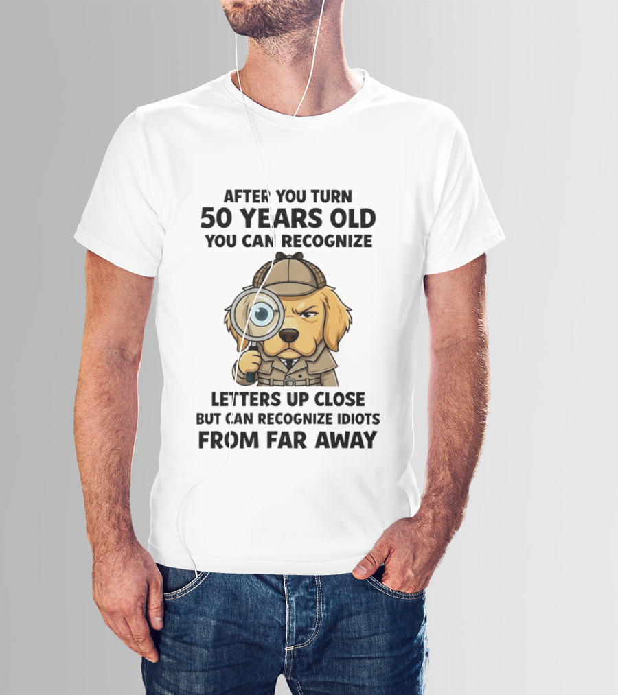After You Turn 50 Years Old Letters Up Close Recognize Idiots From Far Away T-Shirt