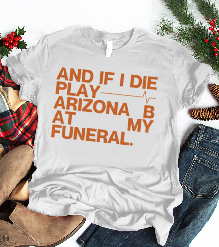 Arizona And If I Die Play Arizona B At My Funeral Heartbeat Line T-Shirt