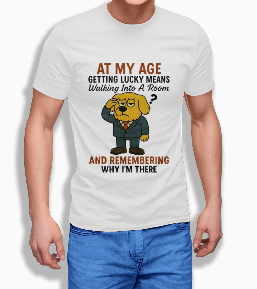 At My Age Getting Lucky Means Walking Into A Room And Remembering Why I'm There Dog T-Shirt