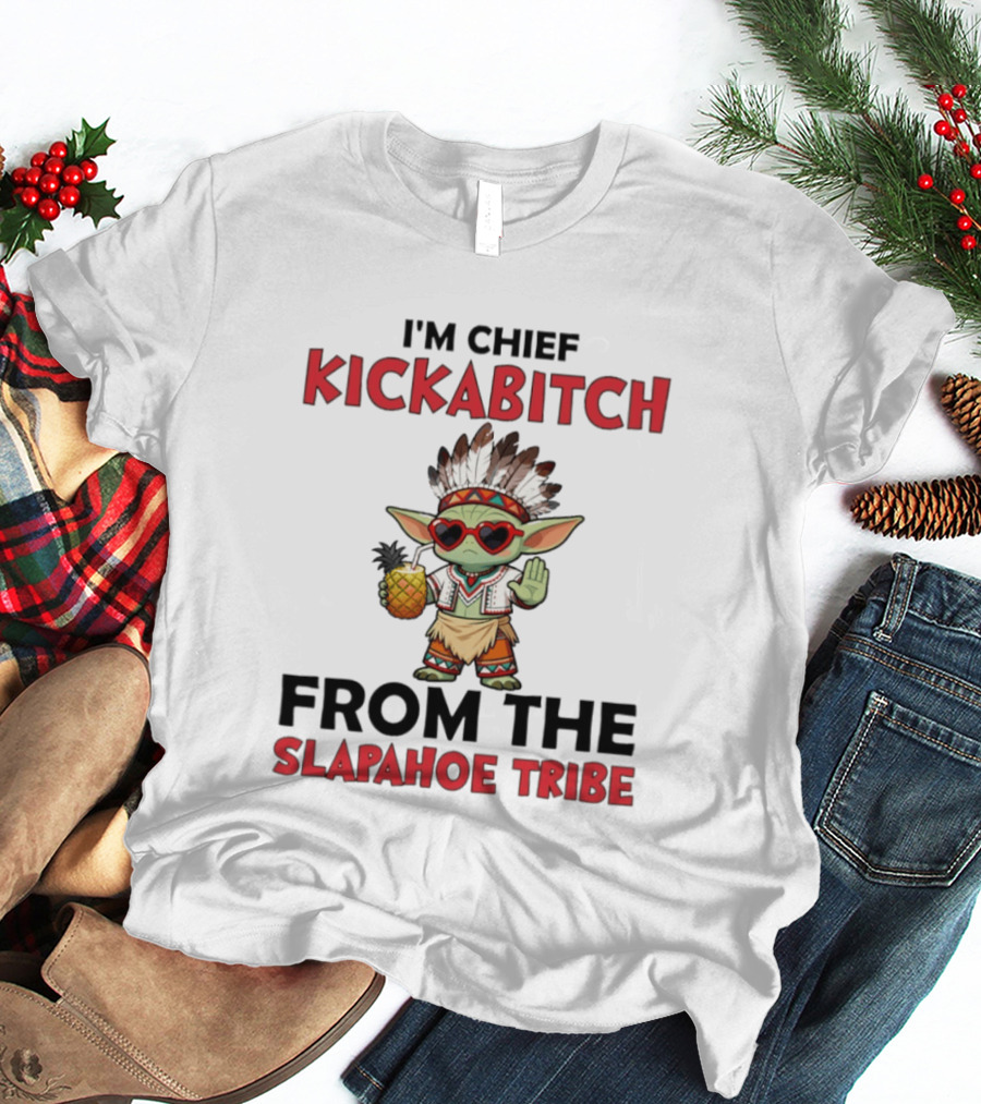 I'm Chief Kickabitch From The Slapahoe Tribe Baby Yoda T-Shirt