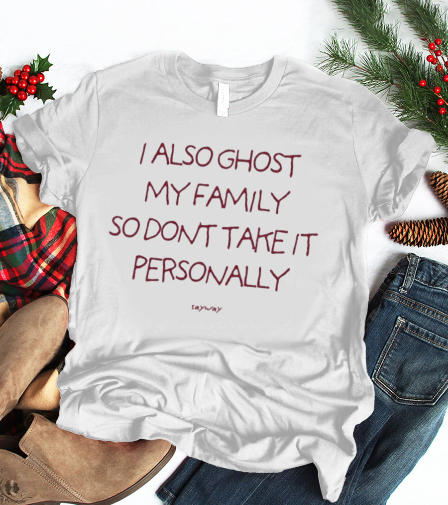 I Also Ghost My Family So Don't Take It Personally SaWavY T-Shirt