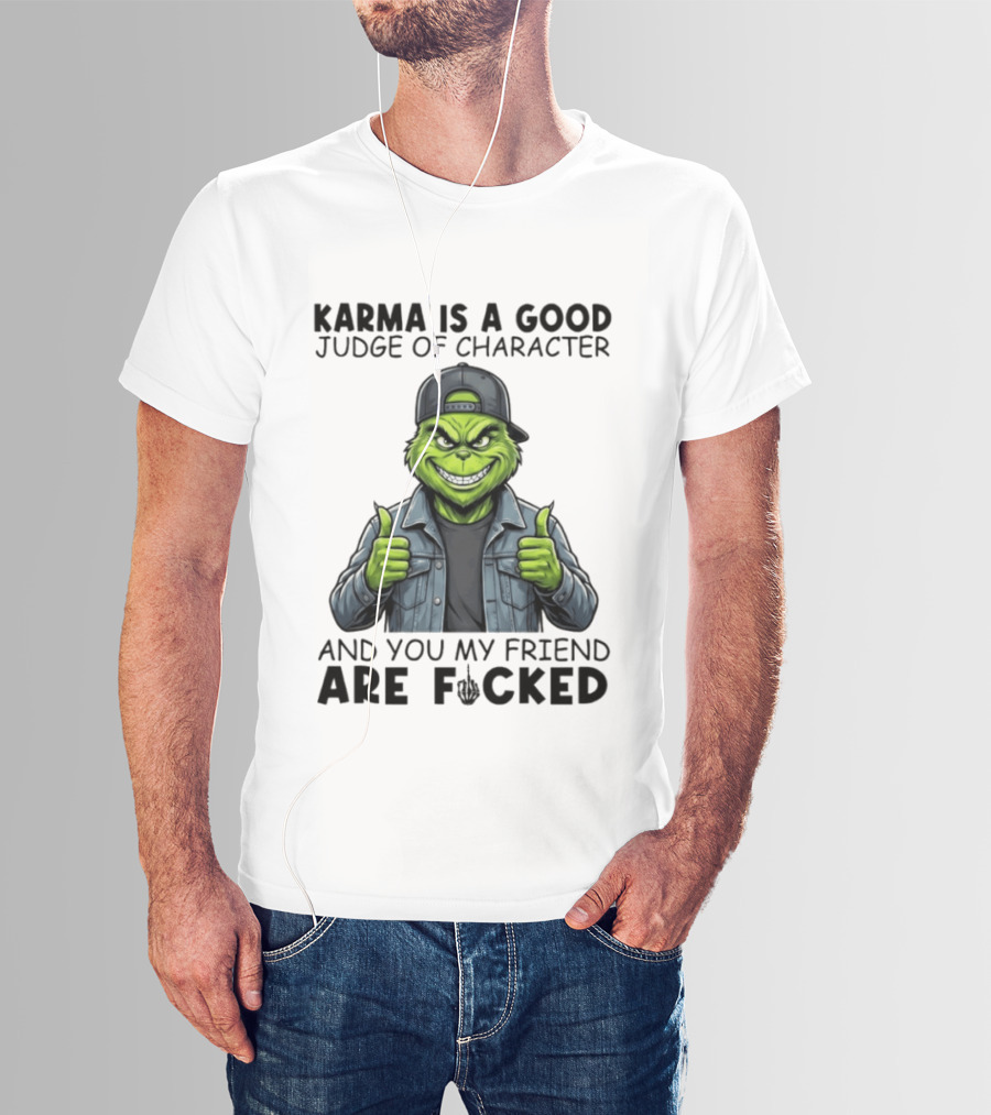 Karma Is A Good Judge Of Character Grinch Thumbs Up You My Friend Are Fucked T-Shirt