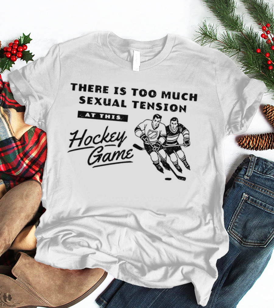 There Is Too Much Sexual Tension At This Hockey Game Heated Rivalry T-Shirt