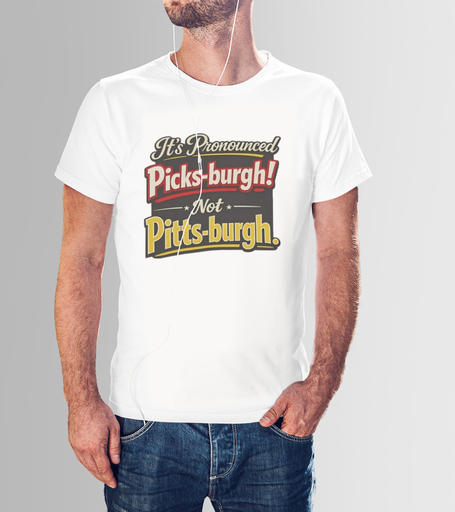 It's Pronounced Picks Burgh Not Pitts Burgh Fun Pittsburgh Saying T-Shirt