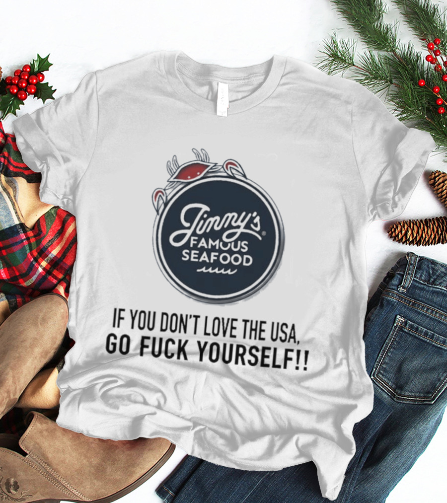 Jimmy's Famous Seafood If You Don't Love The USA Go Fuck Yourself T-Shirt