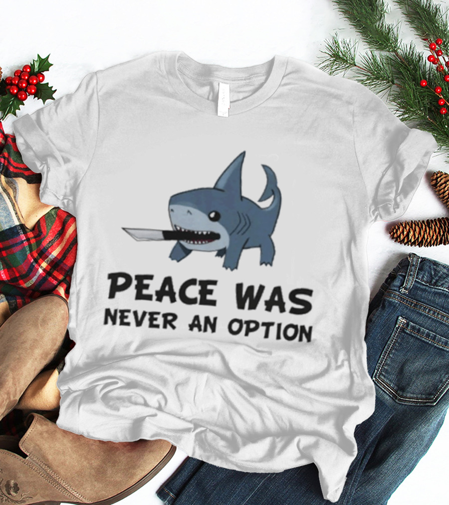 Peace Was Never An Option Shark With Knife Jeff The Land Shark T-Shirt