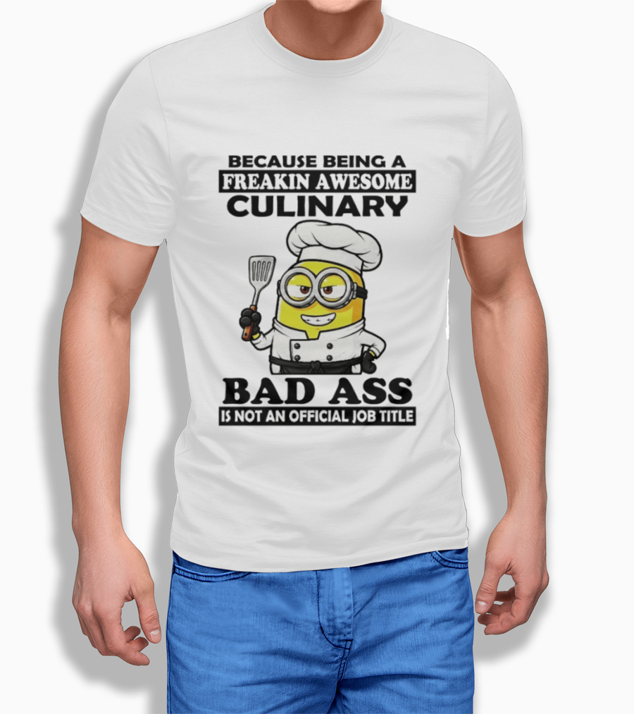 Minion Because Being A Freakin Awesome Culinary Bad Ass Is Not An Official Job Title T-Shirt