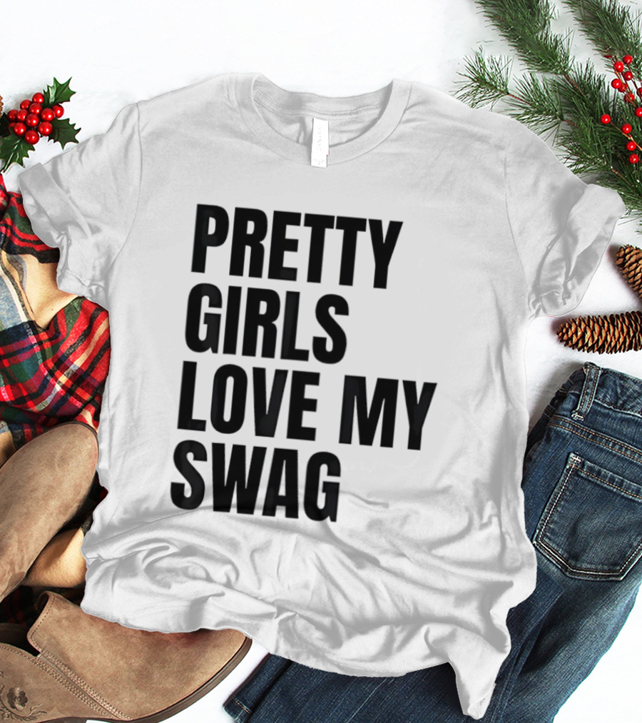 Pretty Girls Love My Swag Phrase T-Shirt