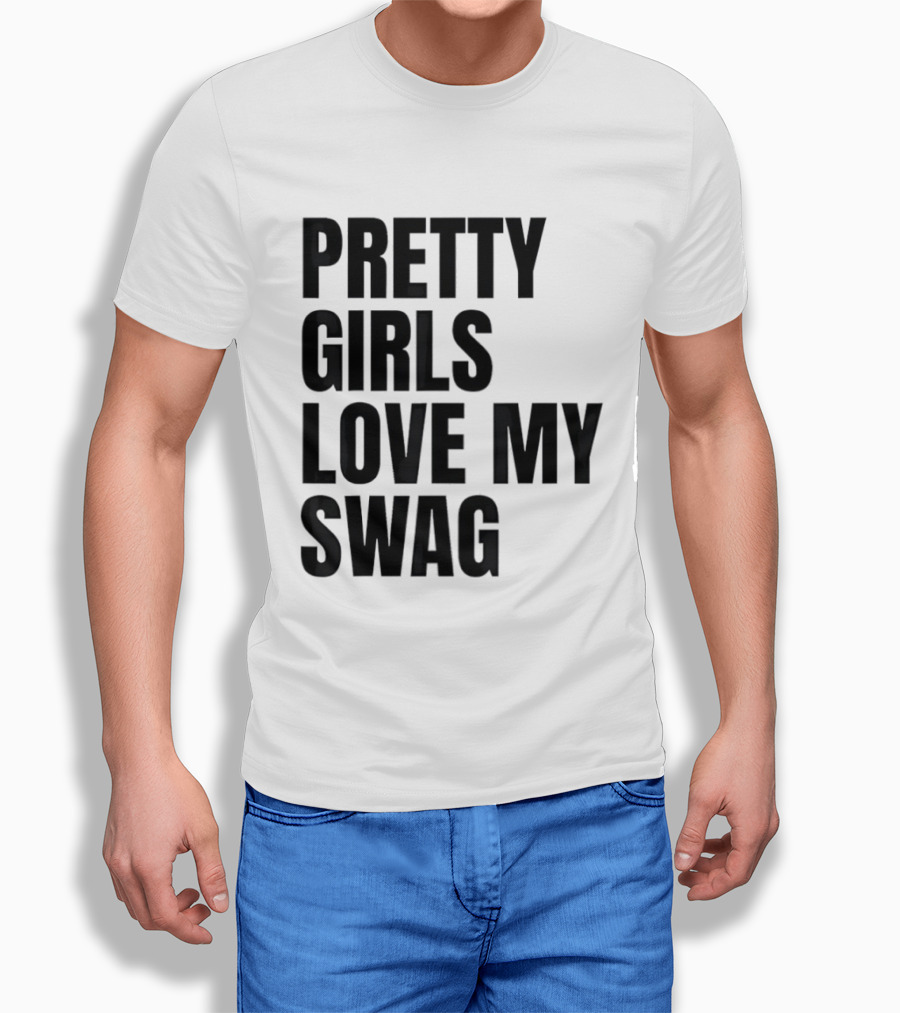 Pretty Girls Love My Swag Phrase T-Shirt