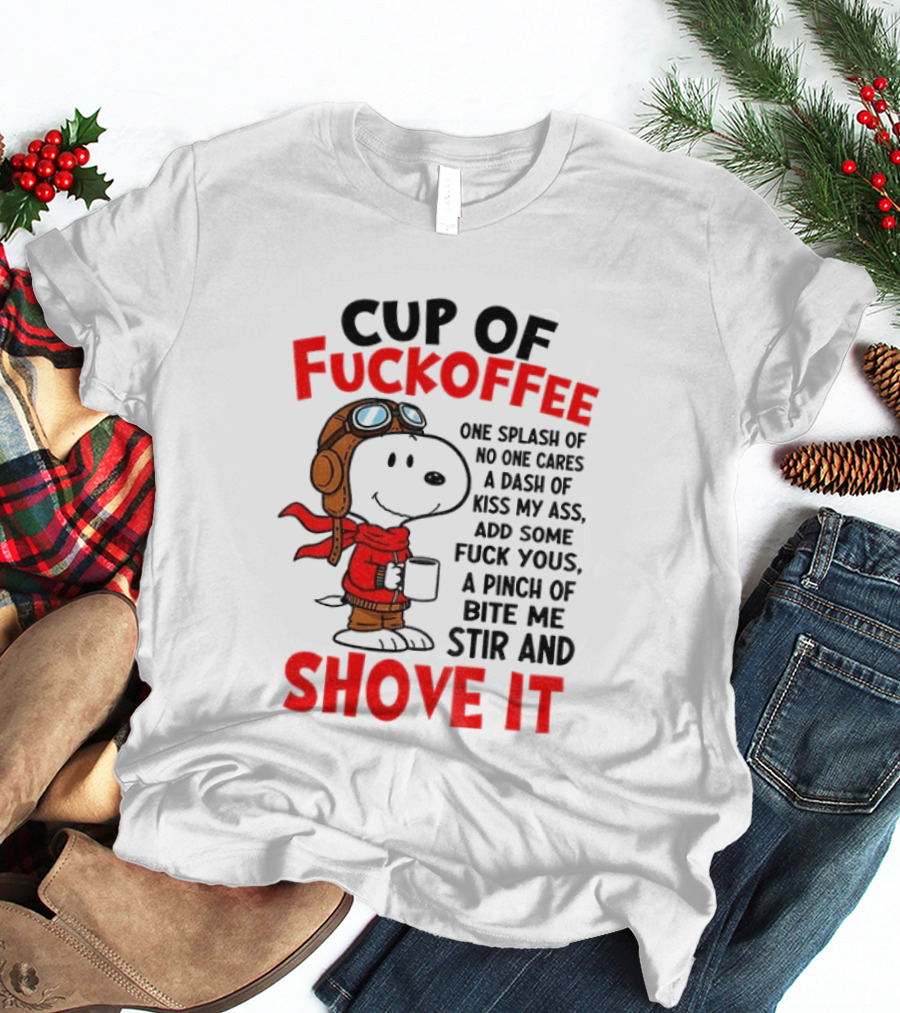 Cup Of Fuckoffee One Splash Of No One Cares Dash Of Kiss My Ass Add Some Fuck Yous Pinch Of Bite Me Stir And Shove It Snoopy T-Shirt
